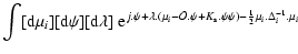 $\displaystyle \int [{\rm d}\mu_i] [{\rm d}\psi] [{\rm d}\lambda] \; {\rm e}^{j....
...\mu_i-{\cal O}.\psi+K_{\rm s}.\psi\psi) - \frac{1}{2}\mu_i.\Delta_i^{-1}.\mu_i}$