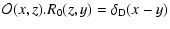 $\displaystyle {\cal O}(x,z).R_0(z,y) = \delta_{\rm D}(x-y)$
