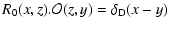 $\displaystyle R_0(x,z).{\cal O}(z,y) = \delta_{\rm D}(x-y)$