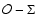 ${\cal O}-\Sigma$