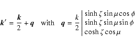 \begin{displaymath}{\vec k}' = \frac{{\vec k}}{2} + {\vec q}\;\;\; \mbox{with} \...
...h\zeta\sin\mu\sin\phi \\
\cosh\zeta\cos\mu \end{array}\right.
\end{displaymath}