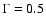 $\Gamma=0.5$