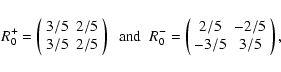 \begin{displaymath}R_0^+= \left(\begin{array}{cc} 3/5 & 2/5 \\ 3/5 & 2/5 \end{ar...
...begin{array}{cc} 2/5 & -2/5 \\ -3/5 & 3/5 \end{array}\right) ,
\end{displaymath}