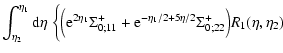 $\displaystyle \int_{\eta_2}^{\eta_1} {\rm d}\eta \; \biggl\lbrace \Bigl(
{\rm e...
..._{0;11}^+ + {\rm e}^{-\eta_1/2+5\eta/2} \Sigma_{0;22}^+ \Bigr)
R_1(\eta,\eta_2)$