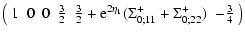 $\displaystyle \left( \begin{array}{cccccc} 1 & 0 & 0 & \frac{3}{2} & \frac{3}{2...
...{2\eta_1}(\Sigma_{0;11}^+ + \Sigma_{0;22}^+) & - \frac{3}{4} \end{array}\right)$