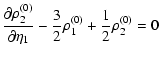 $\displaystyle \frac{\partial\rho_2^{(0)}}{\partial\eta_1} - \frac{3}{2} \rho_1^{(0)}
+ \frac{1}{2} \rho_2^{(0)} = 0$
