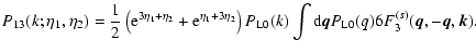 $\displaystyle P_{13}(k;\eta_1,\eta_2) = \frac{1}{2} \left( {\rm e}^{3\eta_1+\et...
...(k)
\int{\rm d}{\vec q}P_{\rm L0}(q) 6 F_3^{(s)}({\vec q},-{\vec q},{\vec k}) .$