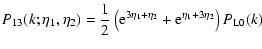 $\displaystyle {P_{13}(k;\eta_1,\eta_2) = \frac{1}{2} \left( {\rm e}^{3\eta_1+\eta_2} +
{\rm e}^{\eta_1+3\eta_2} \right) P_{\rm L0}(k) }$