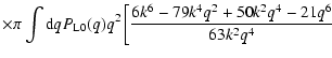 $\displaystyle \times \pi \int{\rm d}q P_{\rm L0}(q) q^2 \left[
\frac{6k^6-79k^4q^2+50k^2q^4-21q^6}{63k^2q^4} \right.$