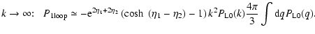 $\displaystyle k\rightarrow\infty\!\!: \;\; P_{\rm 1 loop} \simeq - {\rm e}^{2\e...
...\eta_2)-1\right)
k^2 P_{\rm L0}(k) \frac{4\pi}{3} \int {\rm d}q P_{\rm L0}(q) .$