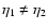 $\eta_1\neq\eta_2$
