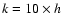 $k=10\times h$