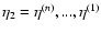 $\eta_2=\eta^{(n)},...,\eta^{(1)}$