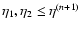 $\eta_1,\eta_2\leq\eta^{(n+1)}$