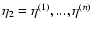 $\eta_2=\eta^{(1)},...,\eta^{(n)}$