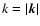 $k=\vert{\vec k}\vert$