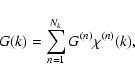 \begin{displaymath}G(k) = \sum_{n=1}^{N_k} G^{(n)} \chi^{(n)}(k) ,
\end{displaymath}