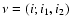 $\nu=(i;i_1,i_2)$