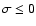 $\sigma\leq 0$