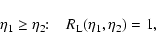 \begin{displaymath}\eta_1 \geq \eta_2\!\!: \;\;\; R_{\rm L}(\eta_1,\eta_2) = 1 ,
\end{displaymath}