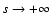 $s\rightarrow +\infty$