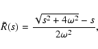 \begin{displaymath}{\tilde R}(s) = \frac{\sqrt{s^2+4\omega^2}-s}{2\omega^2} ,
\end{displaymath}