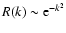 $R(k) \sim {\rm e}^{-k^2}$