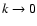 $k \rightarrow 0$