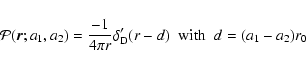 \begin{displaymath}{\cal P}({\vec r};a_1,a_2) = \frac{-1}{4\pi r} \delta_{\rm D}'(r-d) \;\;
\mbox{with} \;\; d= (a_1-a_2) r_0
\end{displaymath}
