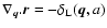 $\nabla_{{\vec q}}.{\vec r}=-\delta_{\rm L}({\vec q},a)$