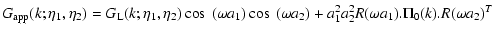 $\displaystyle G_{\rm app}(k;\eta_1,\eta_2) = G_{\rm L}(k;\eta_1,\eta_2) \cos~(\omega a_1)
\cos~(\omega a_2)
+ a_1^2 a_2^2 R(\omega a_1).\Pi_0(k).R(\omega a_2)^T$