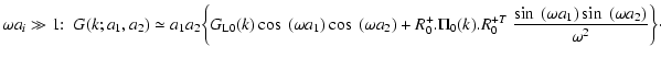 $\displaystyle \omega a_i \gg 1\!\!: \; G(k;a_1,a_2) \simeq
a_1 a_2 \biggl \lbra...
...{+T} \;
\frac{\sin~(\omega a_1)\sin~(\omega a_2)}{\omega^2} \biggl \rbrace\cdot$
