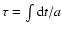 $\tau=\int {\rm d}t/a$