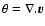 $\theta=\nabla.{\vec v}$