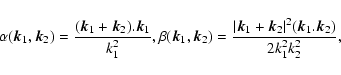 \begin{displaymath}\alpha({\vec k}_1,{\vec k}_2)= \frac{({\vec k}_1+{\vec k}_2)....
..._1+{\vec k}_2\vert^2 ({\vec k}_1.{\vec k}_2)}{2 k_1^2 k_2^2} ,
\end{displaymath}