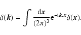 \begin{displaymath}\delta({\vec k}) = \int\frac{{\rm d}{\vec x}}{(2\pi)^3} {\rm e}^{-{\rm i}{\vec k}.{\vec x}} \delta({\vec x}) .
\end{displaymath}