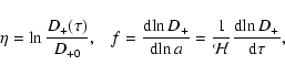 \begin{displaymath}\eta= \ln \frac{D_+(\tau)}{D_{+0}} , \;\;\; f=\frac{{\rm d}\!...
... a}
= \frac{1}{{\cal H}}\frac{{\rm d}\!\ln D_+}{{\rm d}\tau} ,
\end{displaymath}