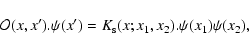 \begin{displaymath}{\cal O}(x,x').\psi(x') = K_{\rm s}(x;x_1,x_2) . \psi(x_1) \psi(x_2) ,
\end{displaymath}