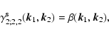 \begin{displaymath}\gamma^{\rm s}_{2;2,2}({\vec k}_1,{\vec k}_2)= \beta({\vec k}_1,{\vec k}_2) ,
\end{displaymath}