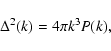\begin{displaymath}\Delta^2(k) = 4\pi k^3 P(k) ,
\end{displaymath}