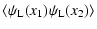 $\displaystyle \langle\psi_{\rm L}(x_1) \psi_{\rm L}(x_2) \rangle$