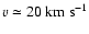 $v\simeq 20~\mbox{km~s}^{-1}$