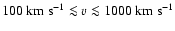 $100~\mbox{km~s}^{-1}\la v\la 1000~\mbox{km~s}^{-1}$