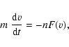 \begin{displaymath}m~\frac{{\rm d}v}{{\rm d}t}=-nF(v),
\end{displaymath}