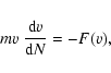\begin{displaymath}mv~\frac{{\rm d}v}{{\rm d}N}=-F(v),
\end{displaymath}