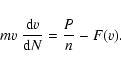 \begin{displaymath}mv~\frac{{\rm d}v}{{\rm d}N}=\frac{P}{n}-F(v).
\end{displaymath}