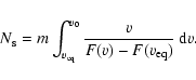 \begin{displaymath}N_{\rm s}=m\int_{v_{\rm eq}}^{v_0}\frac{v}{F(v)-F(v_{\rm eq})}
~{\rm d}v.
\end{displaymath}