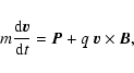 \begin{displaymath}m\frac{{\rm d}\vec{v}}{{\rm d}t}=\vec{P}+q~\vec{v}\times\vec{B},
\end{displaymath}