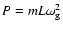 $P=mL\omega_{\rm g}^2$