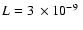 $L=3~\times10^{-9}~$